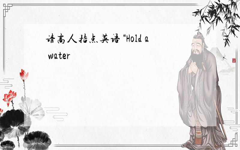 请高人指点英语“Hold a water