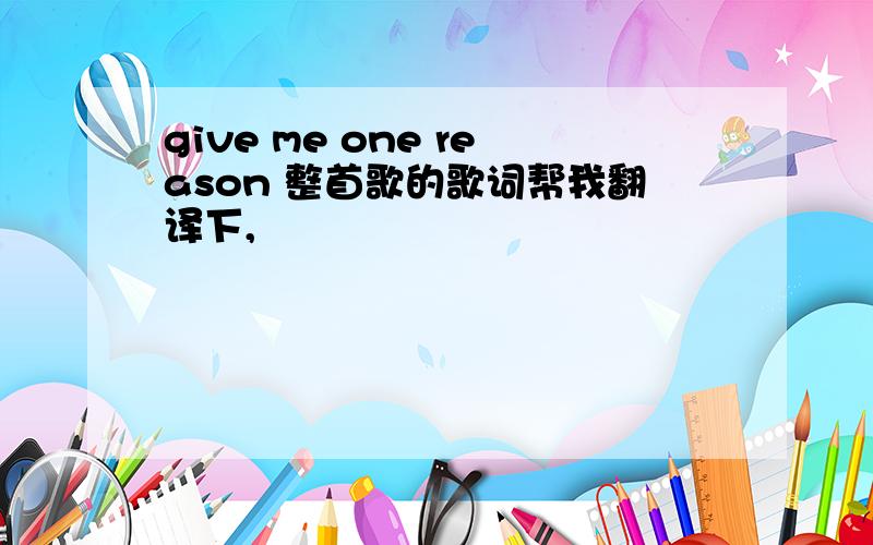 give me one reason 整首歌的歌词帮我翻译下,