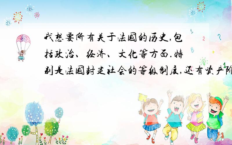 我想要所有关于法国的历史,包括政治、经济、文化等方面.特别是法国封建社会的等级制度,还有资产阶级革命的详细历史