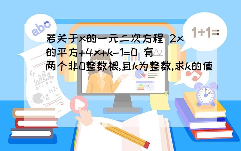 若关于x的一元二次方程 2x的平方+4x+k-1=0 有两个非0整数根,且k为整数,求k的值