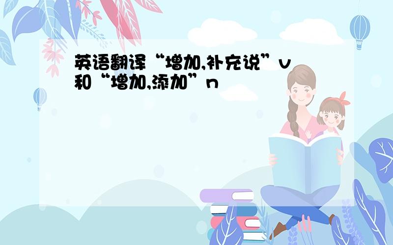 英语翻译“增加,补充说”v 和“增加,添加”n