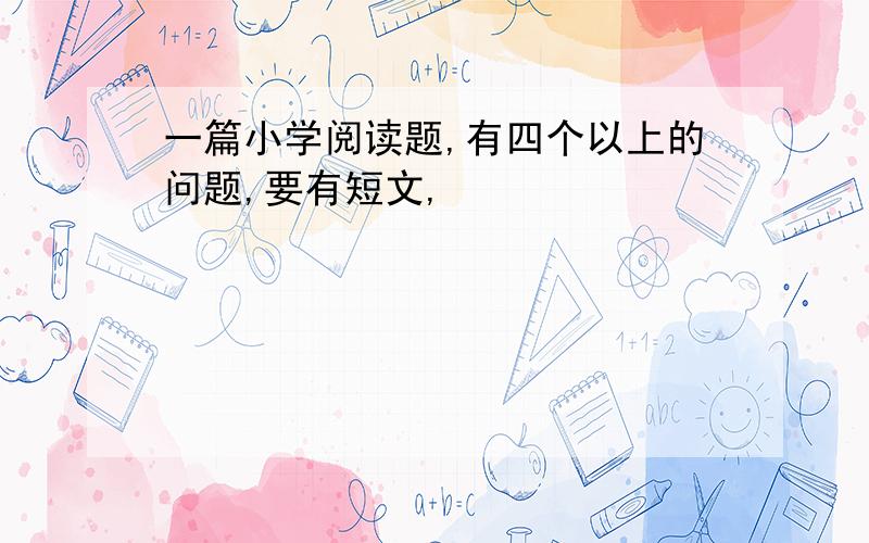 一篇小学阅读题,有四个以上的问题,要有短文,