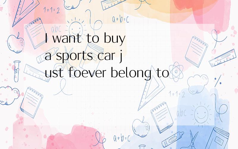 I want to buy a sports car just foever belong to