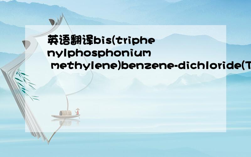 英语翻译bis(triphenylphosphonium methylene)benzene-dichloride(TP