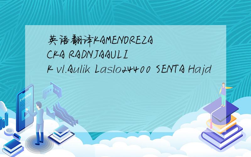 英语翻译KAMENOREZACKA RADNJAAULIK vl.Aulik Laslo24400 SENTA Hajd