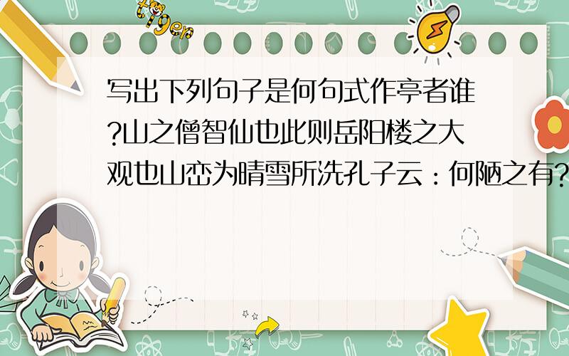 写出下列句子是何句式作亭者谁?山之僧智仙也此则岳阳楼之大观也山峦为晴雪所洗孔子云：何陋之有?