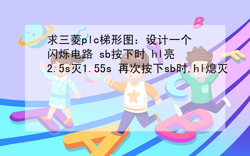 求三菱plc梯形图：设计一个闪烁电路 sb按下时 hl亮2.5s灭1.55s 再次按下sb时,hl熄灭