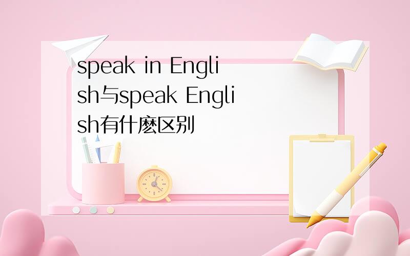 speak in English与speak English有什麽区别