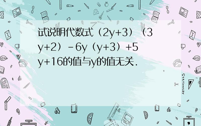 试说明代数式（2y+3）（3y+2）-6y（y+3）+5y+16的值与y的值无关．