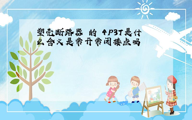 塑壳断路器 的 4P3T是什么含义是常开常闭接点吗