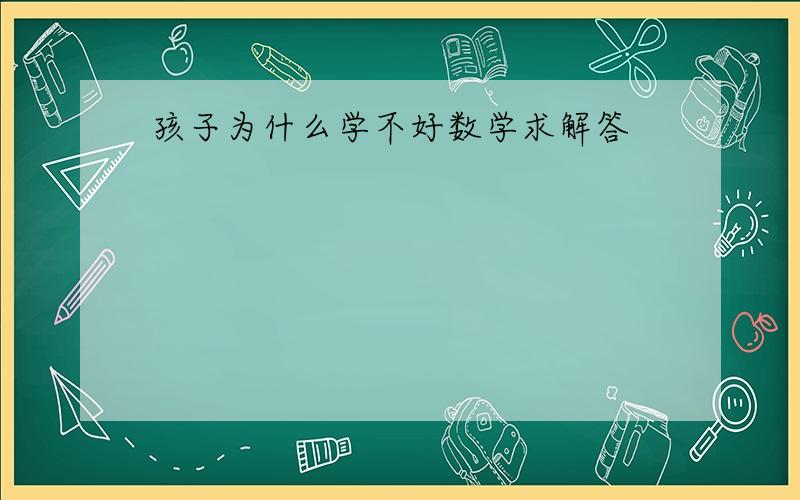 孩子为什么学不好数学求解答