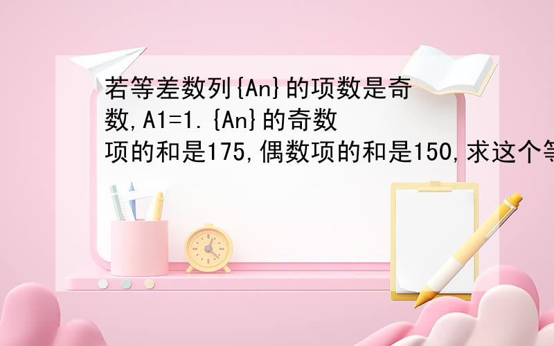 若等差数列{An}的项数是奇数,A1=1.{An}的奇数项的和是175,偶数项的和是150,求这个等差数列的公差d