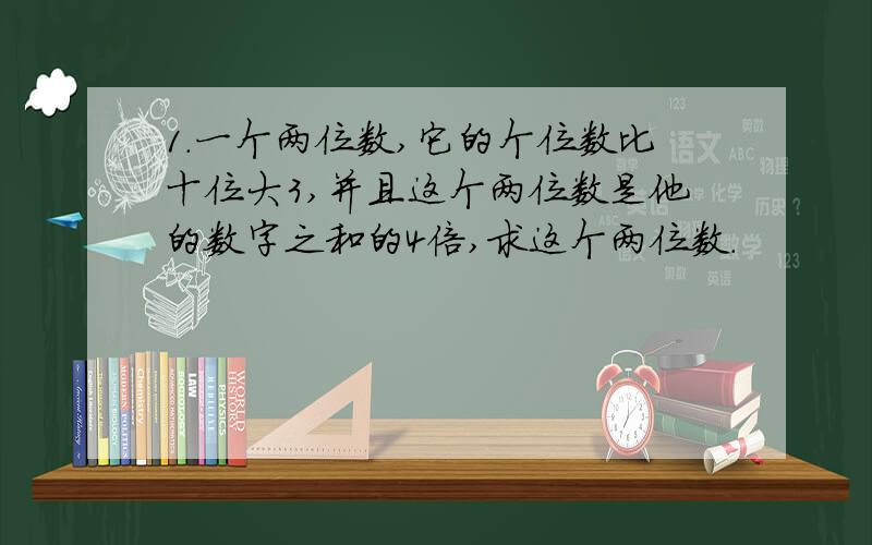 1.一个两位数,它的个位数比十位大3,并且这个两位数是他的数字之和的4倍,求这个两位数.