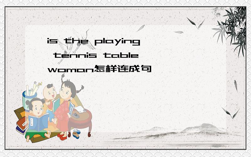 is the playing tennis table woman怎样连成句