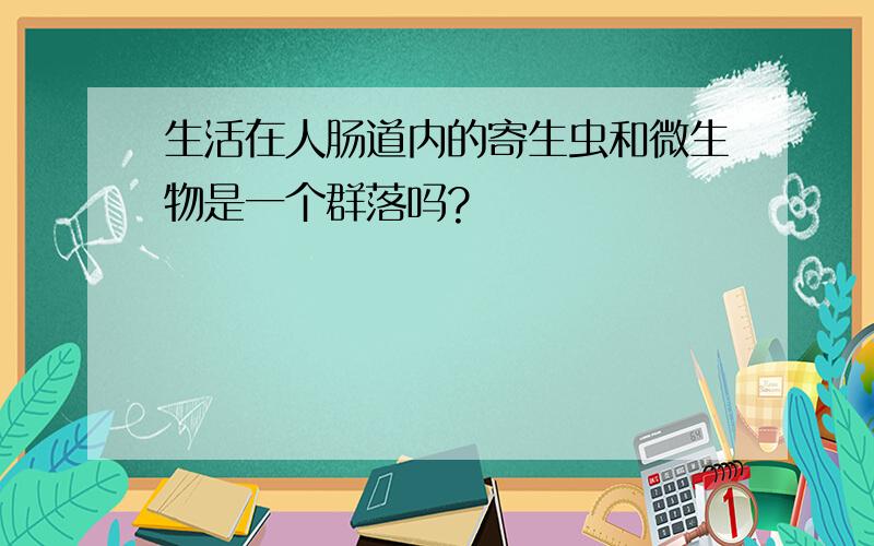 生活在人肠道内的寄生虫和微生物是一个群落吗?