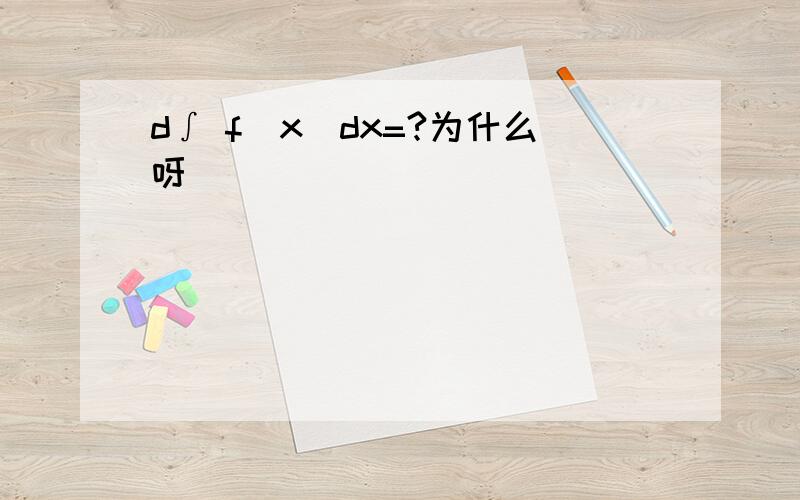 d∫ f(x)dx=?为什么呀