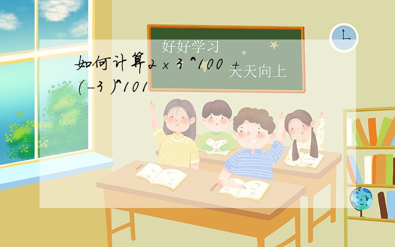 如何计算2×3 ^100 +(-3 ）^101