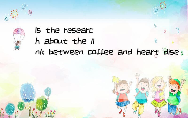 Is the research about the link between coffee and heart dise