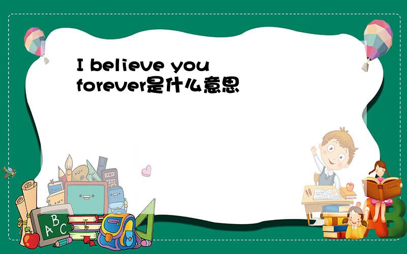 I believe you forever是什么意思