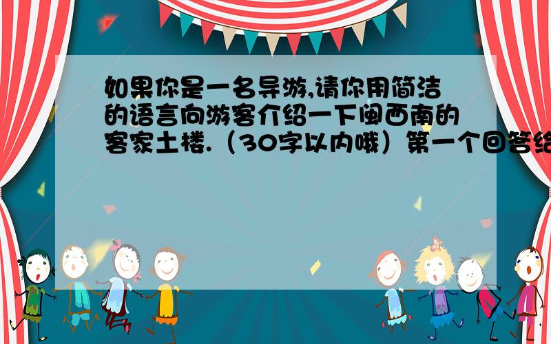 如果你是一名导游,请你用简洁的语言向游客介绍一下闽西南的客家土楼.（30字以内哦）第一个回答给好评!