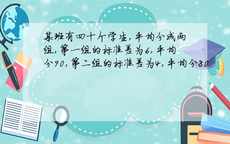 某班有四十个学生,平均分成两组,第一组的标准差为6,平均分90,第二组的标准差为4,平均分80.