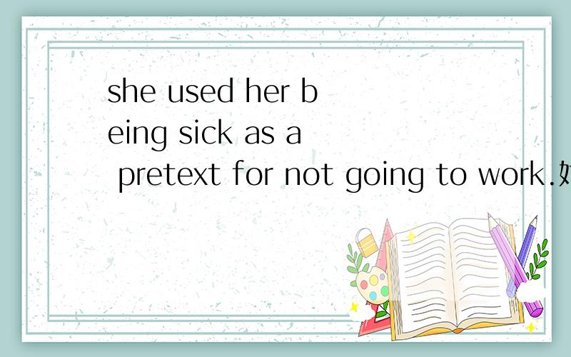 she used her being sick as a pretext for not going to work.她