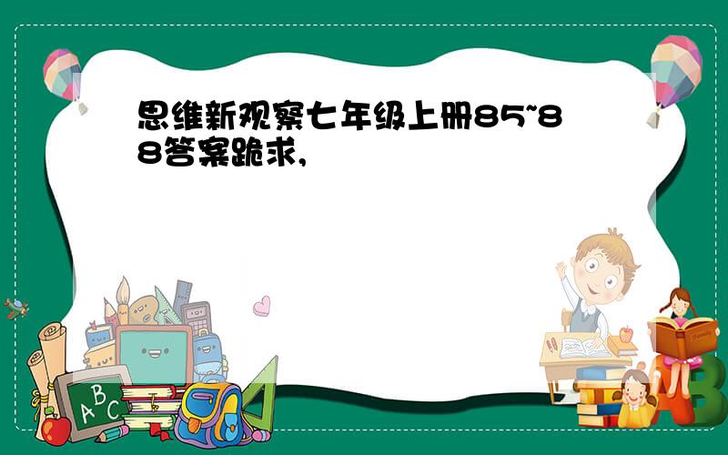 思维新观察七年级上册85~88答案跪求,