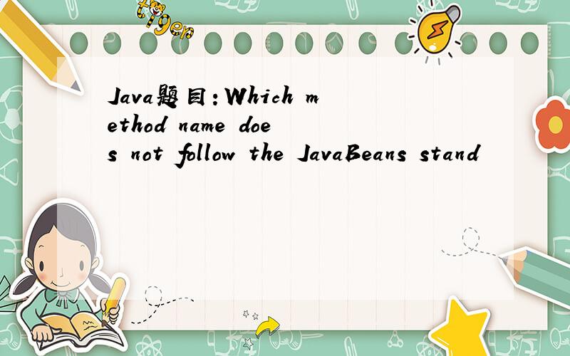 Java题目：Which method name does not follow the JavaBeans stand