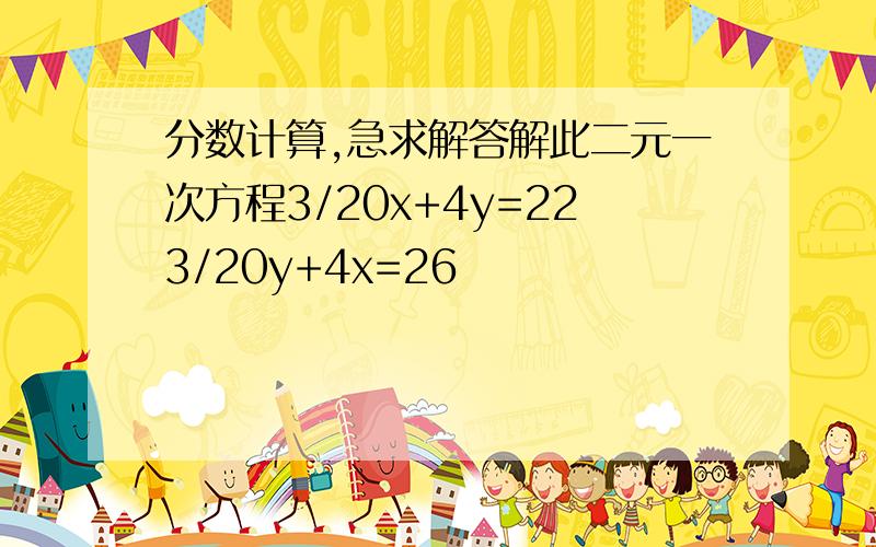 分数计算,急求解答解此二元一次方程3/20x+4y=223/20y+4x=26