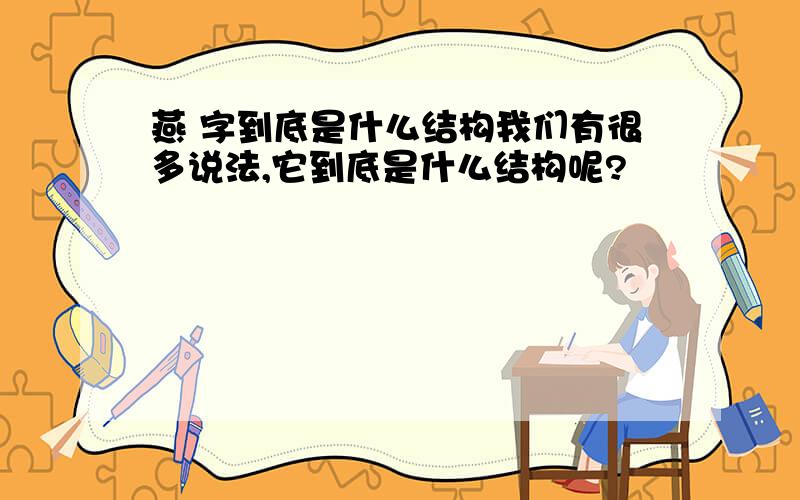 燕 字到底是什么结构我们有很多说法,它到底是什么结构呢?