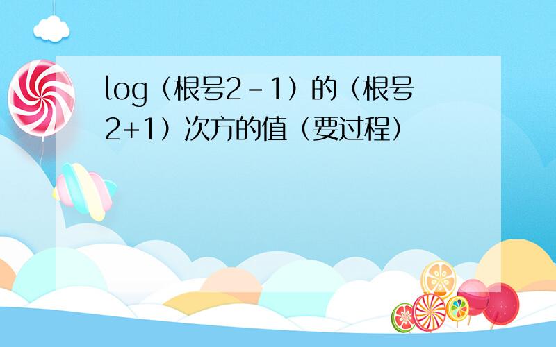 log（根号2-1）的（根号2+1）次方的值（要过程）