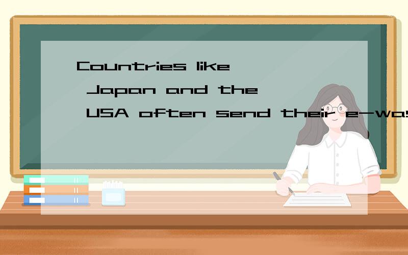 Countries like Japan and the USA often send their e-waster（电