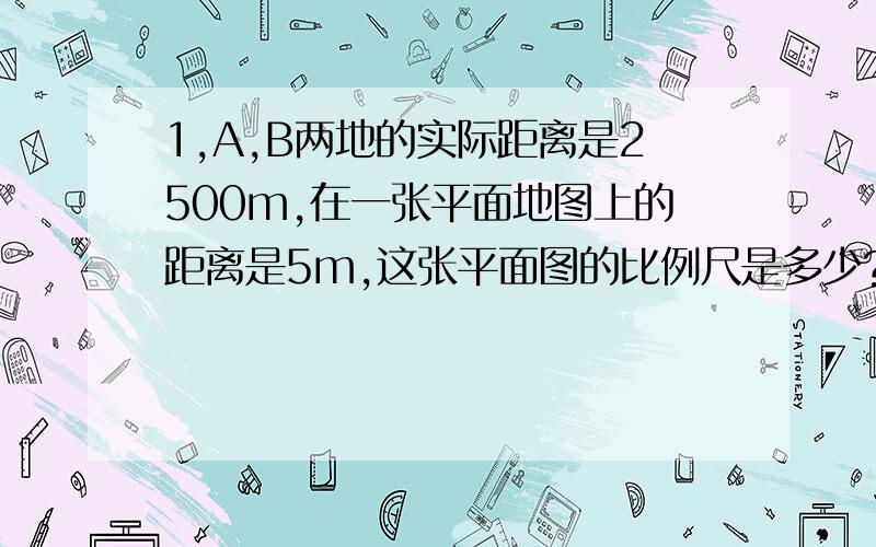 1,A,B两地的实际距离是2500m,在一张平面地图上的距离是5m,这张平面图的比例尺是多少?若C,D两处在这张平面图上