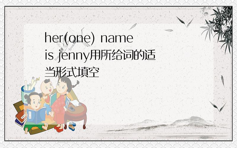 her(one) name is jenny用所给词的适当形式填空