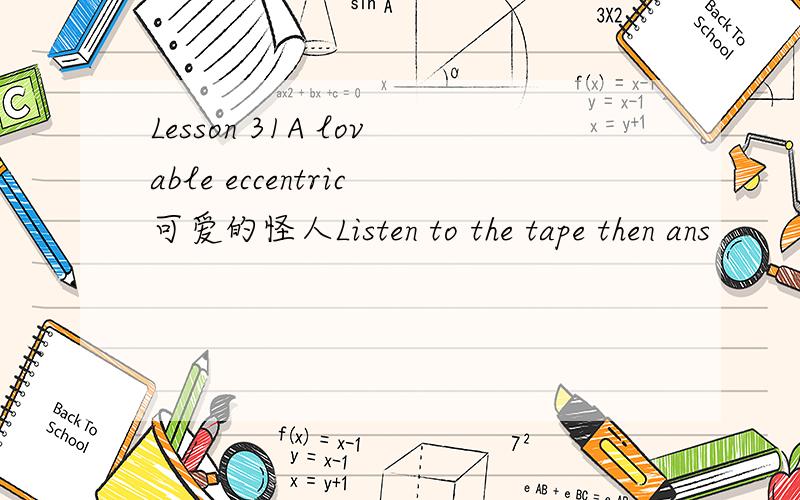 Lesson 31A lovable eccentric可爱的怪人Listen to the tape then ans