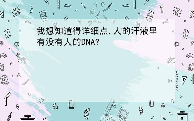 我想知道得详细点,人的汗液里有没有人的DNA?