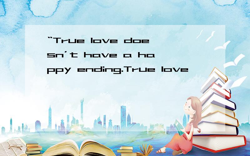 “True love doesn’t have a happy ending.True love