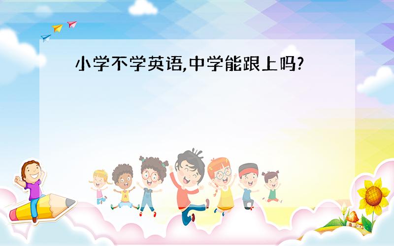 小学不学英语,中学能跟上吗?