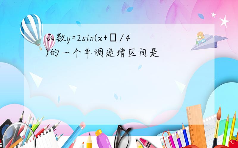 函数y=2sin(x+π/4)的一个单调递增区间是