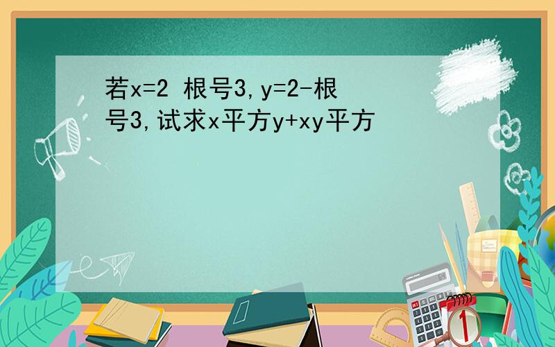 若x=2 根号3,y=2-根号3,试求x平方y+xy平方