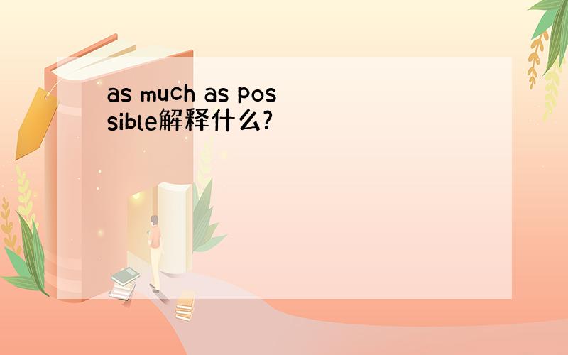 as much as possible解释什么?