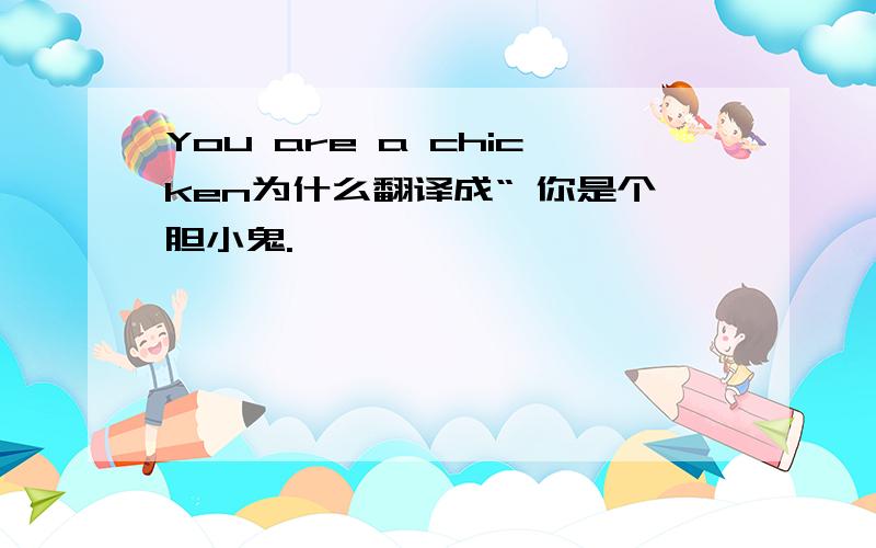 You are a chicken为什么翻译成“ 你是个胆小鬼.