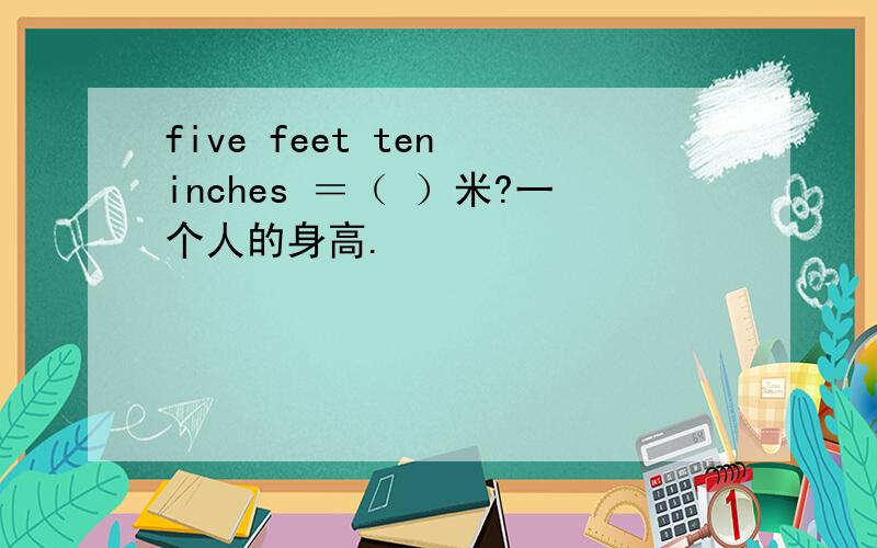 five feet ten inches ＝（ ）米?一个人的身高.