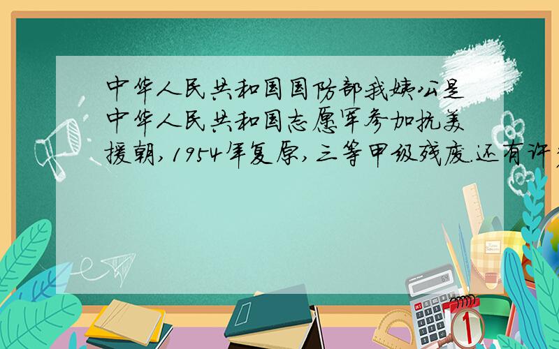 中华人民共和国国防部我姨公是中华人民共和国志愿军参加抗美援朝,1954年复原,三等甲级残废.还有许多的军功章和复原证等许