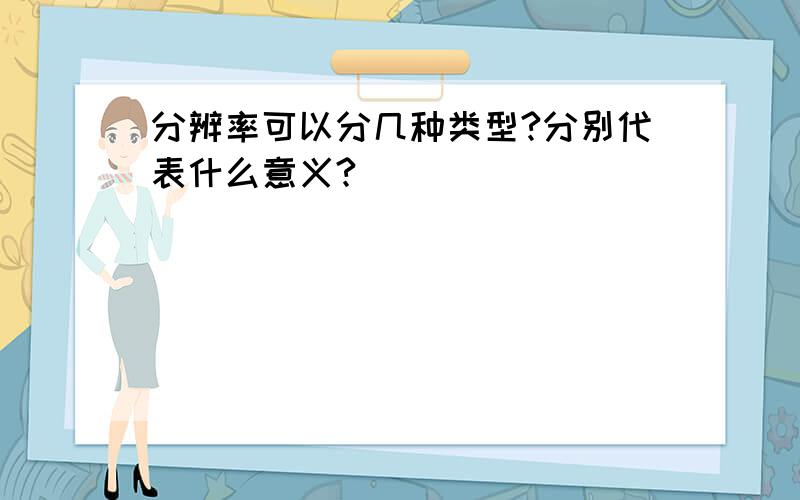 分辨率可以分几种类型?分别代表什么意义?