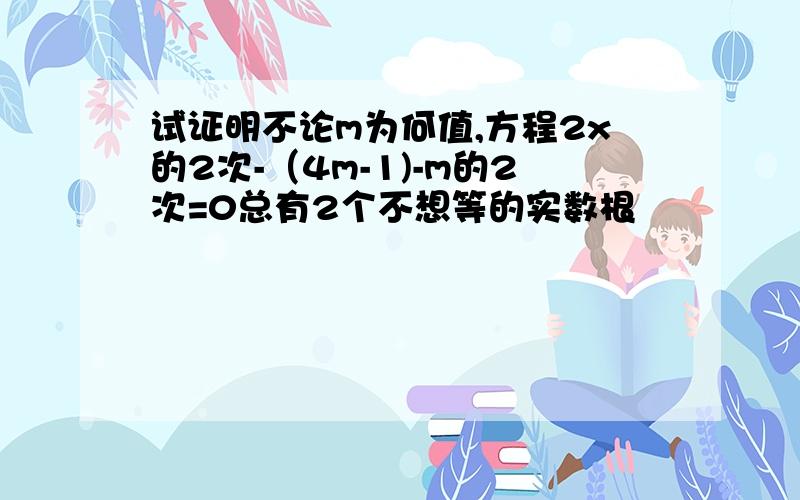 试证明不论m为何值,方程2x的2次-（4m-1)-m的2次=0总有2个不想等的实数根