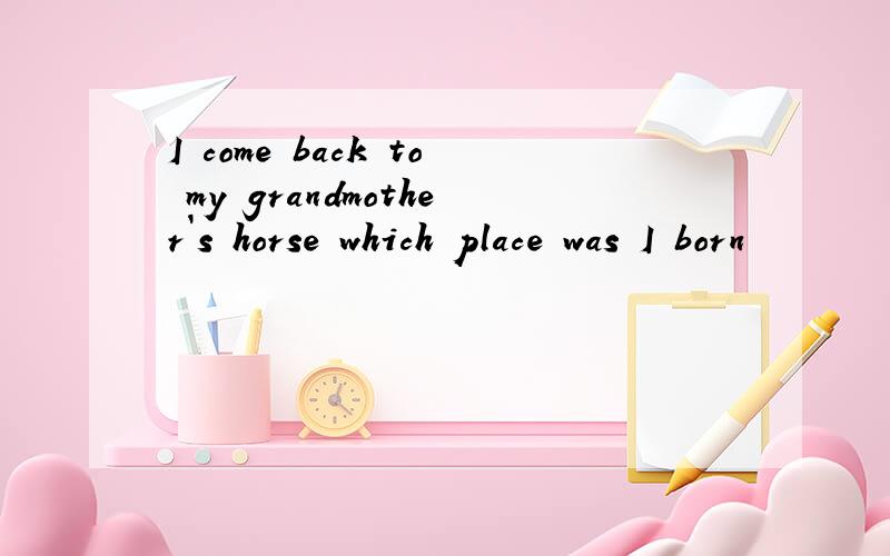 I come back to my grandmother`s horse which place was I born