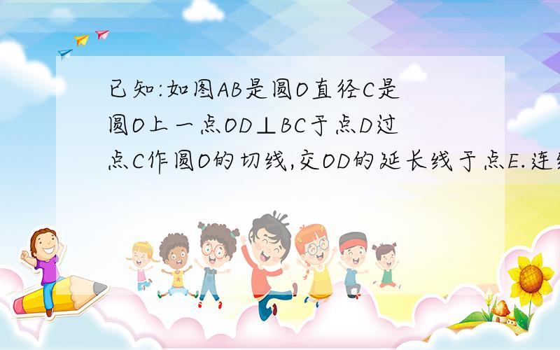 已知:如图AB是圆O直径C是圆O上一点OD⊥BC于点D过点C作圆O的切线,交OD的延长线于点E.连结BE,连结AD并延长