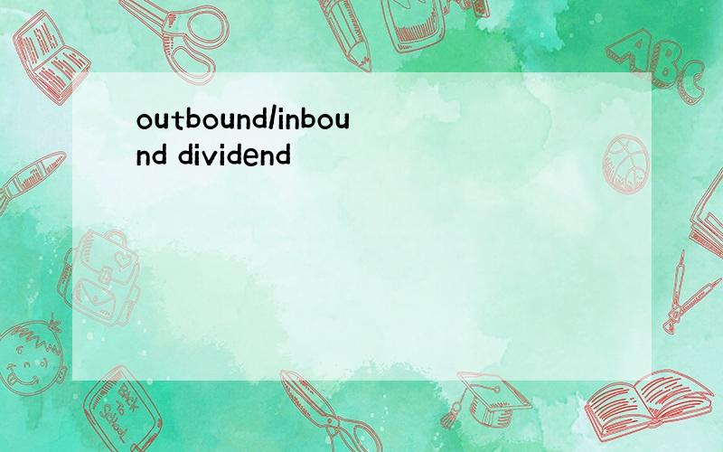 outbound/inbound dividend