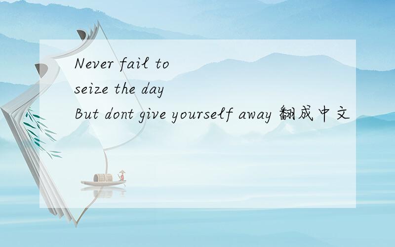 Never fail to seize the day But dont give yourself away 翻成中文